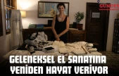 Geleneksel El Sanatına Yeniden Hayat Veriyor