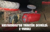 Kastamonu'da Traktör Devrildi: 2 Yaralı