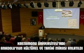 Kastamonu Üniversitesi'nde Anadolu'nun Kültürel  Ve Tarihi Mirası Anlatıldı