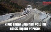 Kırık Baraj Varyantı Yolu'nu Cengiz İnşaat Yapacak