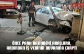 Önce Park Halindeki Araçlara, Ardından İş Yerinin Duvarına Çarptı