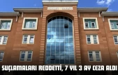 Suçlamaları Reddetti, 7 Yıl 3 Ay Ceza Aldı