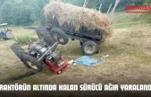 Traktörün Altında Kalan Sürücü Ağır Yaralandı