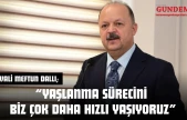 Vali Meftun Dallı: 'Yaşlanma Sürecini Biz Çok Daha Hızlı Yaşıyoruz'