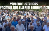 Yüzlerce Vatandaş Yağmur İçin Ellerini Semaya Açtı