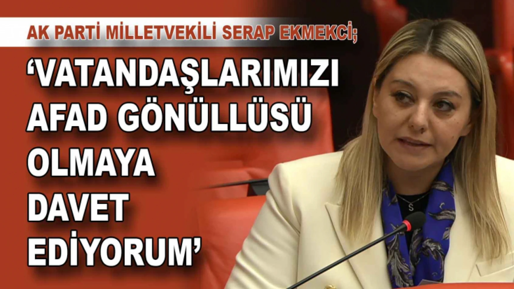 Ekmekci: ‘Vatandaşlarımızı AFAD gönüllüsü olmaya davet ediyorum’
