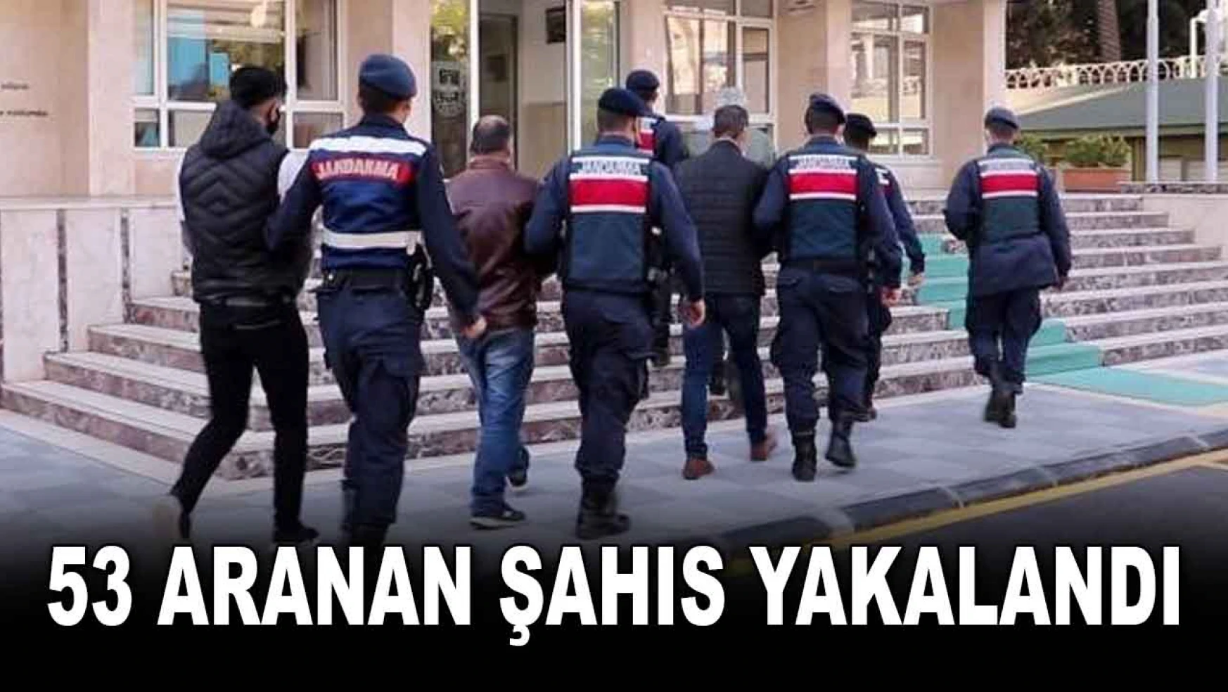 53 Aranan Şahıs Yakalandı, 7'si Tutuklandı