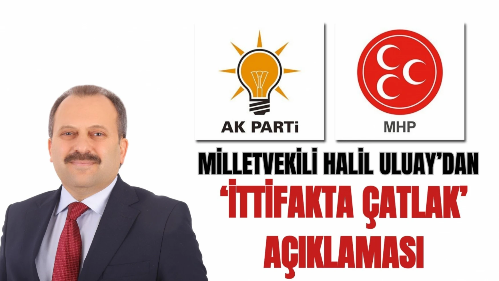 Ak Parti Kastamonu Milletvekili Halil Uluay'dan İttifakta Çatlak Açıklaması