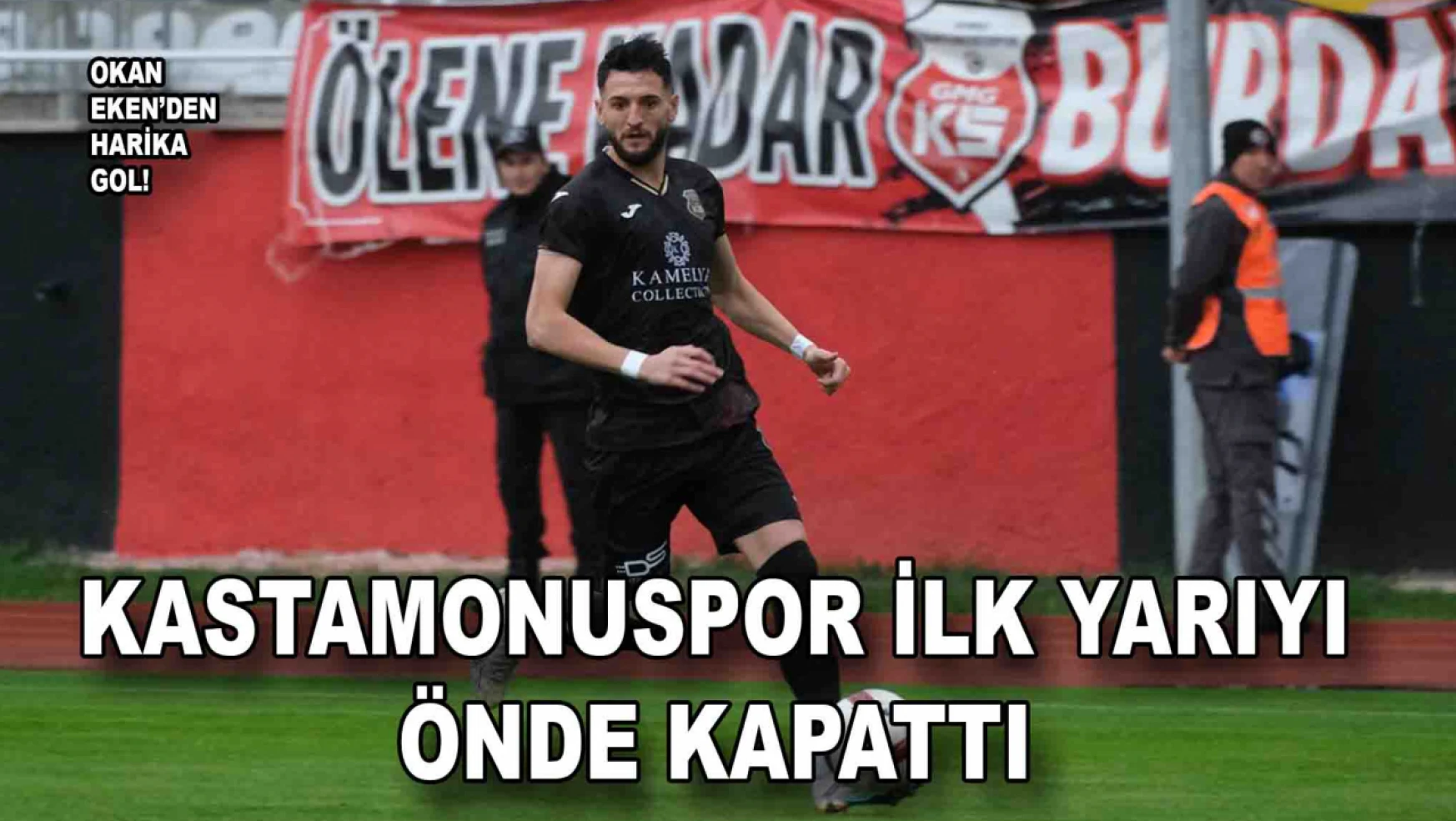 GMG Kastamonuspor Aksaray maçında ilk yarıda hangi pozisyonlar oldu?