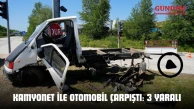 Kamyonet İle Otomobil Çarpıştı: 3 Yaralı