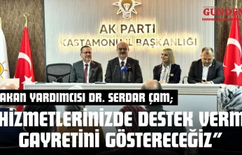 Bakan Yardımcısı Dr. Serdar Çam: 'Hizmetlerinizde Destek Verme Gayretini Göstereceğiz'