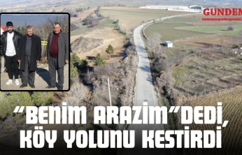 'Benim Arazim' Dedi, Köy Yolunu Kestirdi