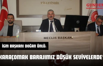 İGM Başkanı Doğan Ünlü: 'Karaçomak Barajımız Düşük Seviyelerde'