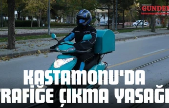Kastamonu'da Trafiğe Çıkma Yasağı!