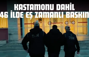 Kastamonu Dahil 46 İlde Eş Zamanlı Baskın!