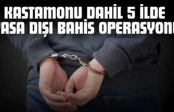 Kastamonu Dahil 5 İlde Yasa Dışı Bahis Operasyonu