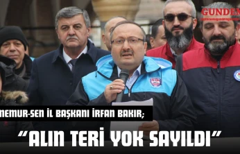 Memur-Sen İl Başkanı İrfan Bakır: 'Alın Teri Yok Sayıldı'