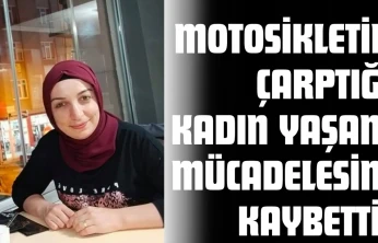 Motosikletin Çarptığı Kadın Yaşam Mücadelesini Kaybetti!