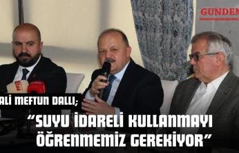 Vali Meftun Dallı: 'Suyu İdareli Kullanmayı Öğrenmemiz Gerekiyor'