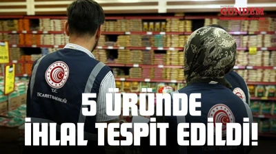 5 Üründe İhlal Tespit Edildi!