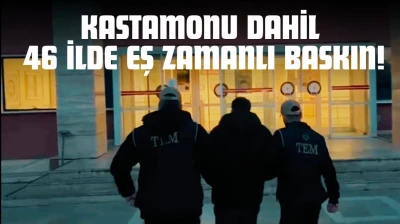 Kastamonu Dahil 46 İlde Eş Zamanlı Baskın!