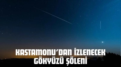 Kastamonu'dan İzlenecek Gökyüzü Şöleni