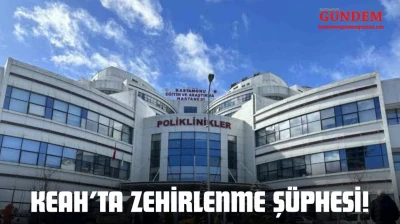 KEAH'ta Zehirlenme Şüphesi!