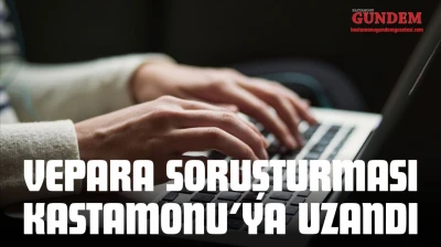 VEPARA Soruşturması Kastamonu'ya Uzandı