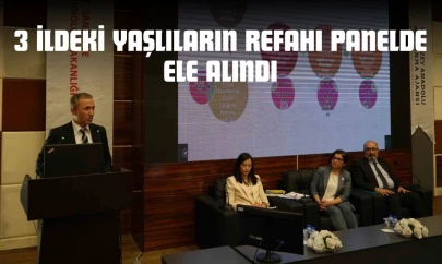 3 İldeki Yaşlıların Refahı Panelde Ele Alındı