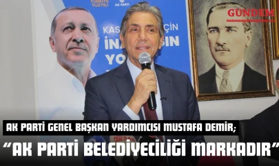 AK Parti Genel Başkan Yardımcısı Mustafa Demir: 'AK Parti Belediyeciliği Markadır'