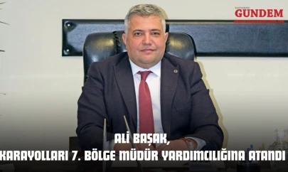 Ali Başak, Karayolları 7. Bölge Müdür Yardımcılığına Atandı