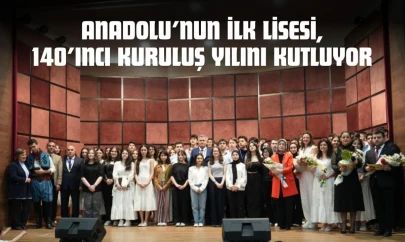 Anadolu'nun İlk Lisesi, 140'ıncı Kuruluş Yılını Kutluyor