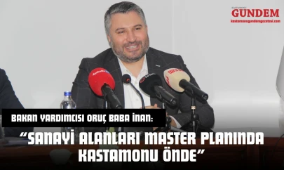 Bakan Yardımcısı Oruç Baba İnan: 'Sanayi Alanları Master Planında Kastamonu Önde'