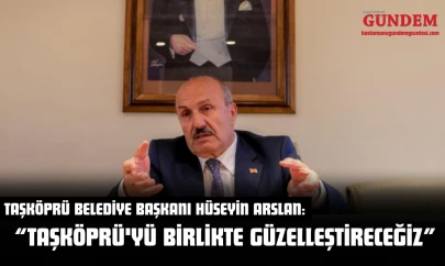 Başkan Arslan: 'Taşköprü'yü Birlikte Güzelleştireceğiz'