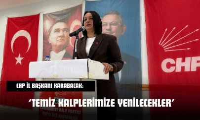 CHP İl Başkanı Karabacak: 'Temiz Kalplerimize Yenilecekler'