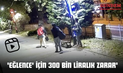 'Eğlence' İçin 300 Bin Liralık Zarar'