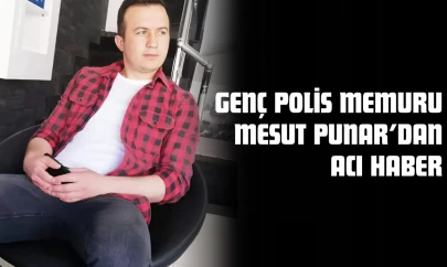 Genç Polis Memuru Mesut Punar'dan Acı Haber