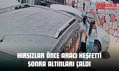 Hırsızlar Önce Aracı Keşfetti Sonra Altınları Çaldı