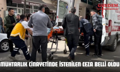 Muhtarlık Cinayetinde İstenilen Ceza Belli Oldu