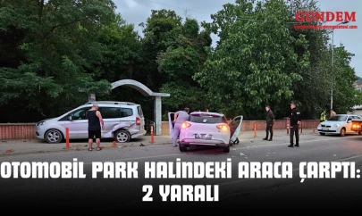 Otomobil Park Halindeki Araca Çarptı: 2 Yaralı
