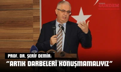 Prof. Dr. Şerif Demir: 'Artık Darbeleri Konuşmamalıyız'