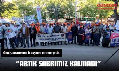 Türk-İş Kastamonu İl Başkanı Mehmet Çelik: 'Artık Sabrımız Kalmadı'
