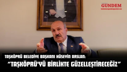 Başkan Arslan: 'Taşköprü'yü Birlikte Güzelleştireceğiz'