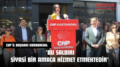 CHP İl Başkanı Karabacak: 'Bu Saldırı Siyasi Bir Amaca Hizmet Etmektedir'