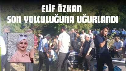 Elif Özkan Son Yolculuğuna Uğurlandı