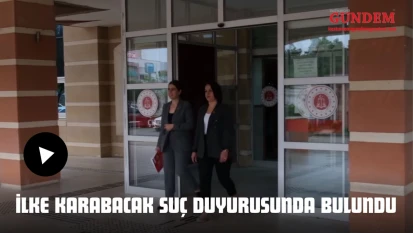 İlke Karabacak Suç Duyurusunda Bulundu