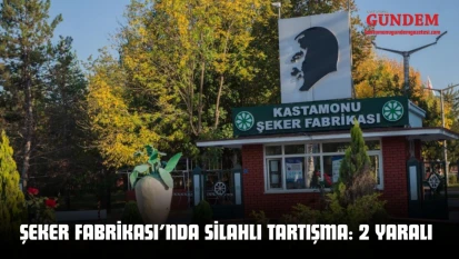 Kastamonu Şeker Fabrikası'nda Silahlı Tartışma: 2 Yaralı