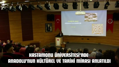 Kastamonu Üniversitesi'nde Anadolu'nun Kültürel  Ve Tarihi Mirası Anlatıldı