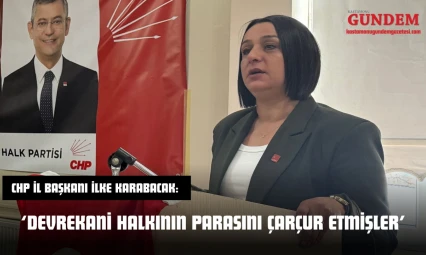 CHP İl Başkanı İlke Karabacak: 'Devrekani Halkının Parasını Çarçur Etmişler'