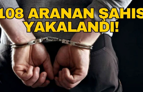 108 Aranan Şahıs Yakalandı!
